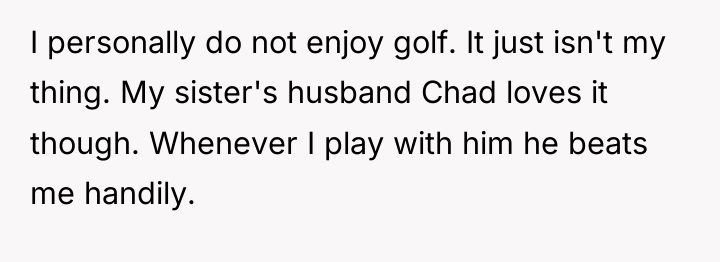 I personally do not enjoy golf. It just isn't my...