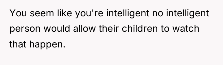 You seem like you're intelligent no intelligent person would allow...