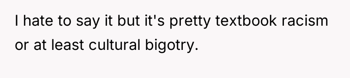 I hate to say it but it's pretty textbook racism...