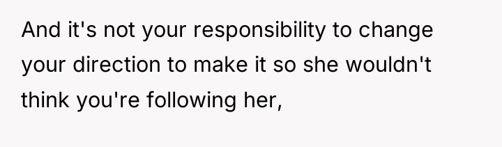 And it's not your responsibility to change your direction to...