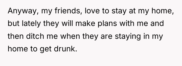 Anyway, my friends, love to stay at my home, but...
