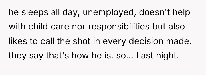 he sleeps all day, unemployed, doesn't help with child care...