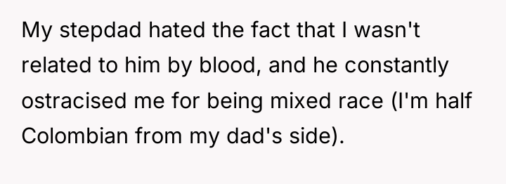 My stepdad hated the fact that I wasn't related to...