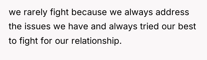we rarely fight because we always address the issues we...