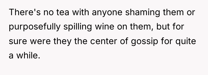 There's no tea with anyone shaming them or purposefully spilling...