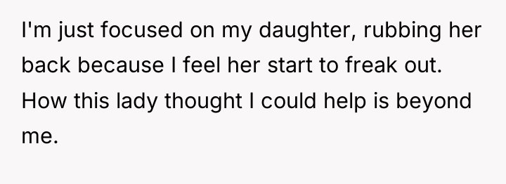I'm just focused on my daughter, rubbing her back because...