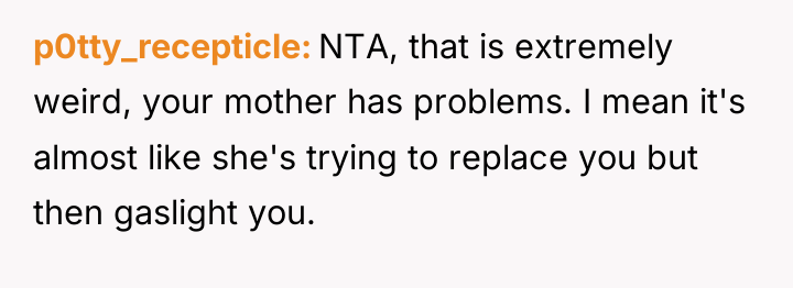 p0tty_recepticle NTA, that is extremely weird, your mother has problems....