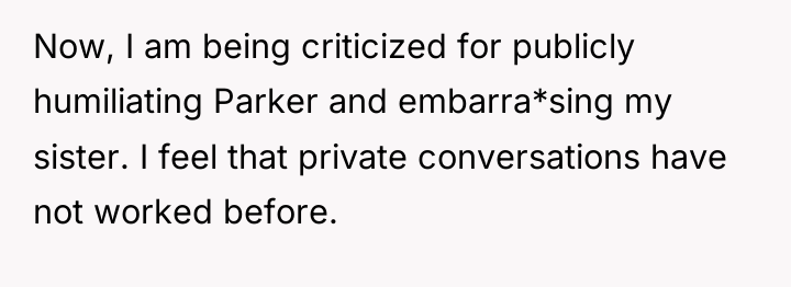 Now, I am being criticized for publicly humiliating Parker and...