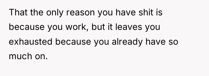 That the only reason you have shit is because you...
