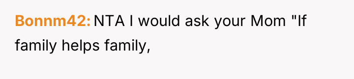 Bonnm42 NTA I would ask your Mom "If family helps...