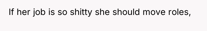 If her job is so shitty she should move roles,