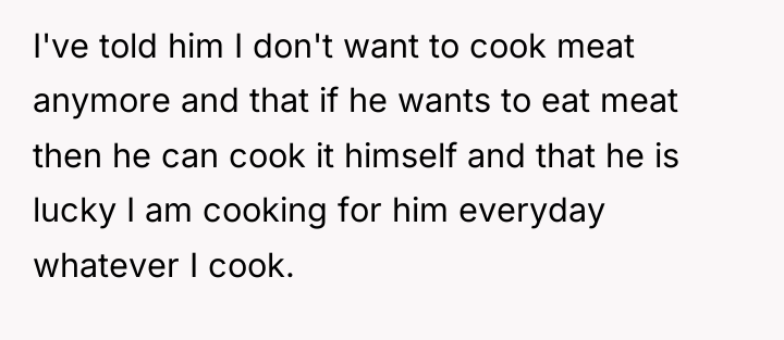 I've told him I don't want to cook meat anymore...