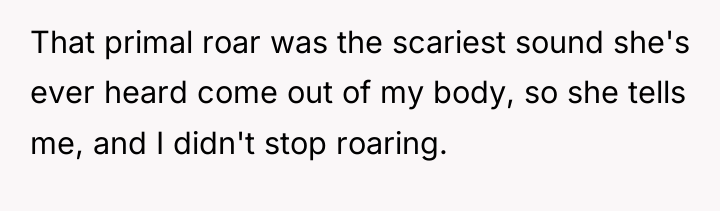 That primal roar was the scariest sound she's ever heard...