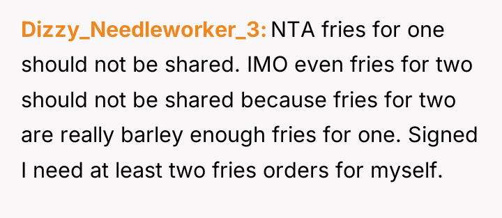 Dizzy_Needleworker_3 NTA fries for one should not be shared. IMO...