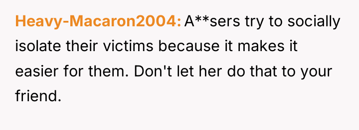 Heavy-Macaron2004 A**sers try to socially isolate their victims because it...