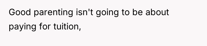 Good parenting isn't going to be about paying for tuition,