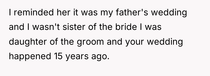 I reminded her it was my father's wedding and I...