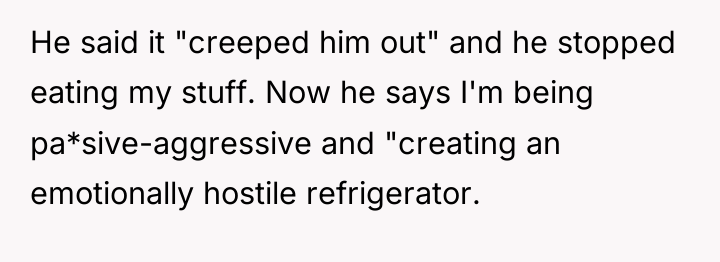 He said it "creeped him out" and he stopped eating...