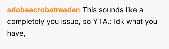 adobeacrobatreader This sounds like a completely you issue, so YTA.:...
