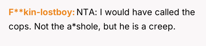 F**kin-lostboy NTA: I would have called the cops. Not the...