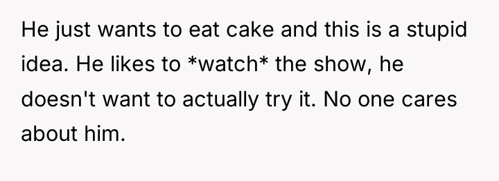 He just wants to eat cake and this is a...