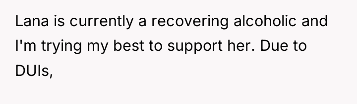 Lana is currently a recovering alcoholic and I'm trying my...