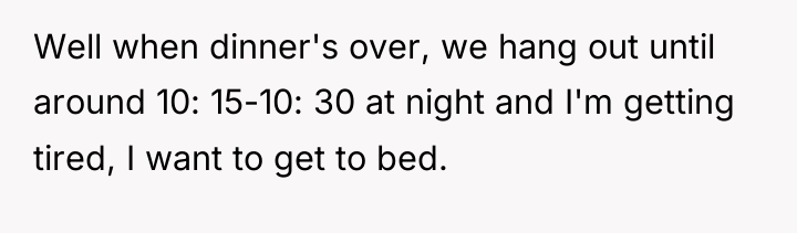 Well when dinner's over, we hang out until around 10:...