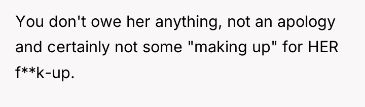 You don't owe her anything, not an apology and certainly...
