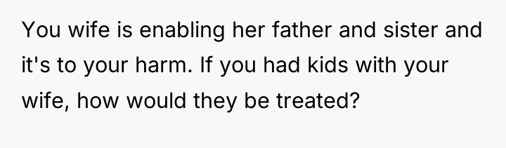You wife is enabling her father and sister and it's...