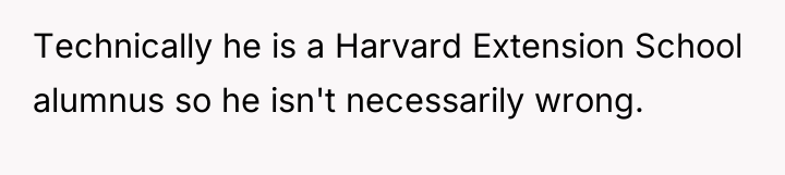 Technically he is a Harvard Extension School alumnus so he...