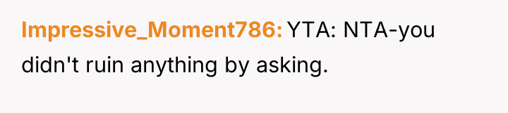 Impressive_Moment786 YTA: NTA-you didn't ruin anything by asking.