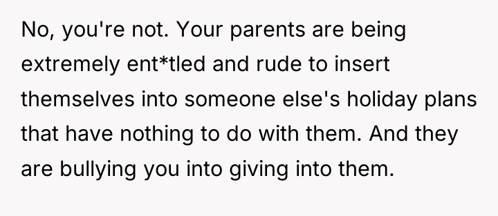 No, you're not. Your parents are being extremely ent*tled and...