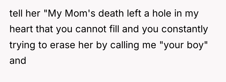 tell her "My Mom's death left a hole in my...