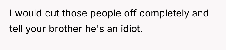 I would cut those people off completely and tell your...