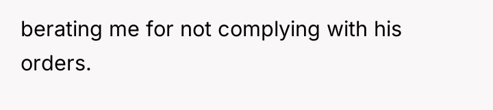 berating me for not complying with his orders.