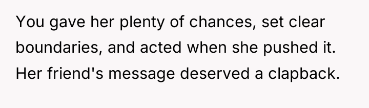 You gave her plenty of chances, set clear boundaries, and...