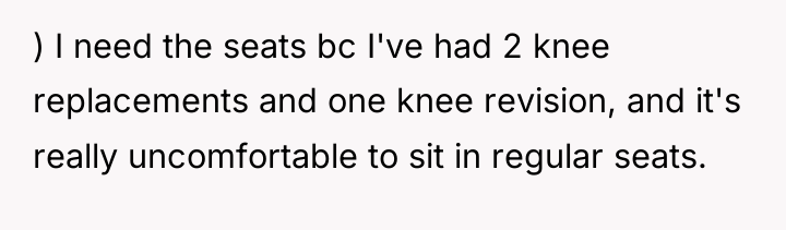 ) I need the seats bc I've had 2 knee...