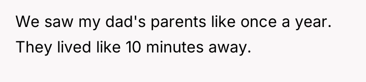 We saw my dad's parents like once a year. They...