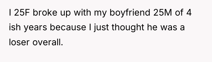 I 25F broke up with my boyfriend 25M of 4...