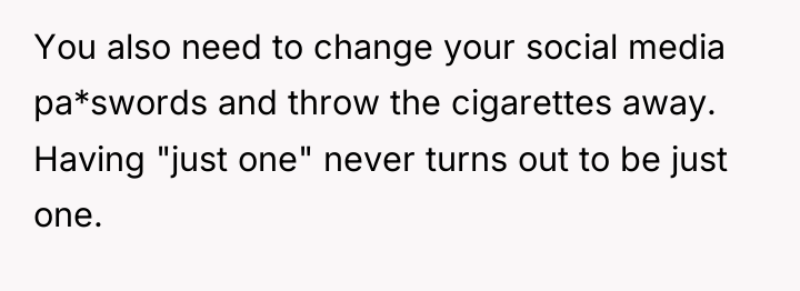 You also need to change your social media pa*swords and...