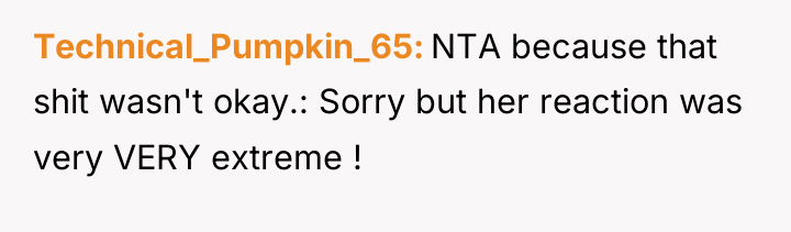 Technical_Pumpkin_65 NTA because that shit wasn't okay.: Sorry but her...