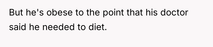 But he's obese to the point that his doctor said...