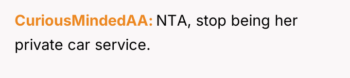 CuriousMindedAA NTA, stop being her private car service.