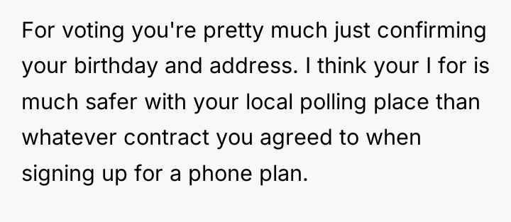 For voting you're pretty much just confirming your birthday and...