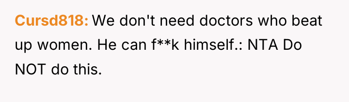 Cursd818 We don't need doctors who beat up women. He...