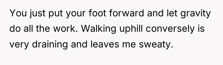 You just put your foot forward and let gravity do...