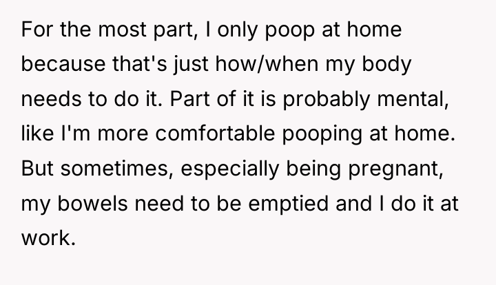 For the most part, I only poop at home because...