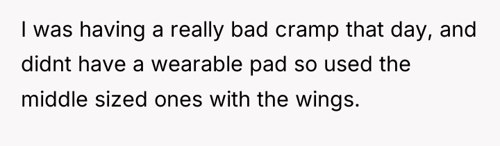 I was having a really bad cramp that day, and...