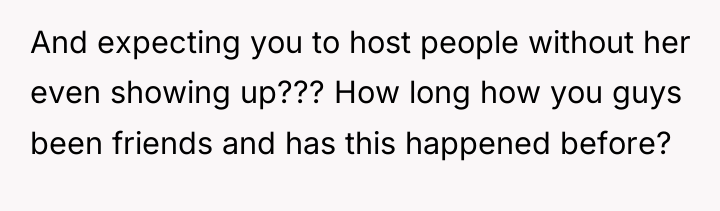 And expecting you to host people without her even showing...