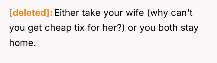 [deleted] Either take your wife (why can't you get cheap...